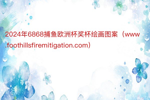 2024年6868捕鱼欧洲杯奖杯绘画图案（www.foothillsfiremitigation.com）