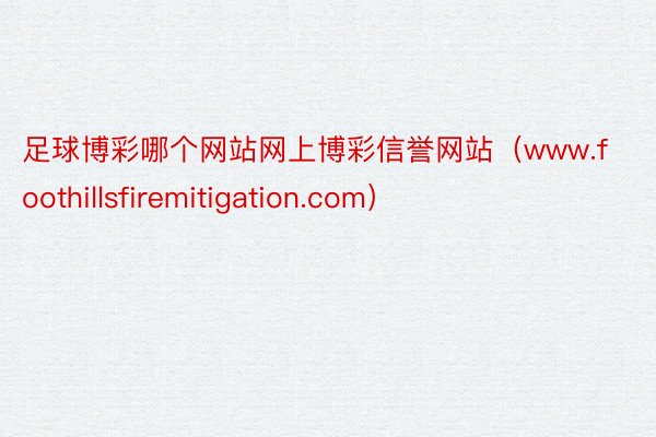 足球博彩哪个网站网上博彩信誉网站（www.foothillsfiremitigation.com）